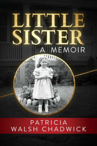 Download ebook free it Little Sister: A Memoir English version by Patricia Walsh Chadwick PDB ePub 9781642933550