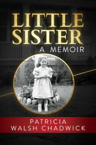 Title: Little Sister: A Memoir, Author: Patricia Walsh Chadwick