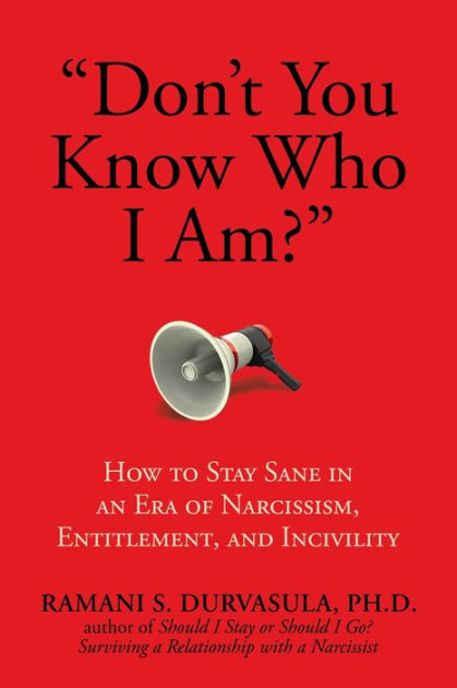 Don't You Know Who I Am?: How to Stay Sane in an Era of Narcissism, Entitlement, and Incivility [Book]