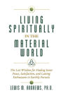 Living Spiritually in the Material World: The Lost Wisdom for Finding Inner Peace, Satisfaction, and Lasting Enthusiasm in Earthly Pursuits