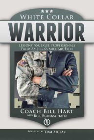 Title: White Collar Warrior: Lessons for Sales Professionals from America's Military Elite, Author: Bill Hart