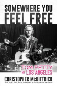 Free ebook downloads in txt format Somewhere You Feel Free: Tom Petty and Los Angeles