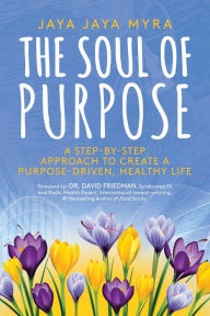 Download books epub free The Soul of Purpose: A Step-By-Step Approach to Create A Purpose-Driven, Healthy Life 9781642935134 (English Edition) CHM by Jaya Jaya Myra, David Friedman