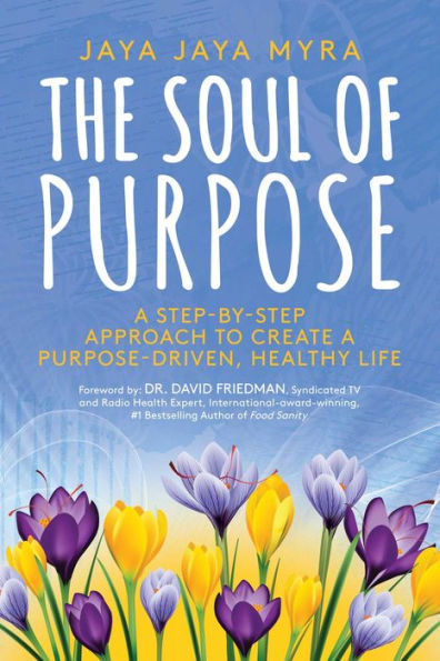 The Soul of Purpose: A Step-By-Step Approach to Create Purpose-Driven, Healthy Life