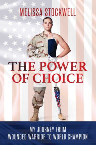 Title: The Power of Choice: My Journey from Wounded Warrior to World Champion, Author: Melissa Stockwell