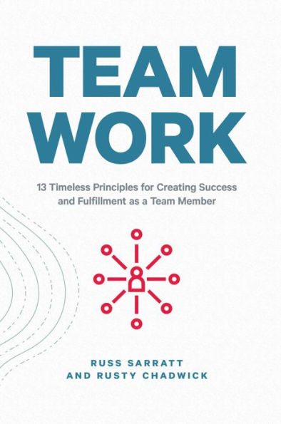 Team Work: 13 Timeless Principles for Creating Success and Fulfillment as a Member