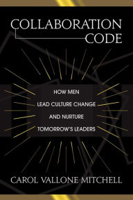 Ebook full version free download Collaboration Code: How Men Lead Culture Change and Nurture Tomorrow's Leaders (English literature) DJVU by Carol Vallone Mitchell, Eric Solomon Ph.D. 9781642936360