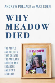 Title: Why Meadow Died: The People and Policies That Created The Parkland Shooter and Endanger America's Students, Author: Andrew  Pollack