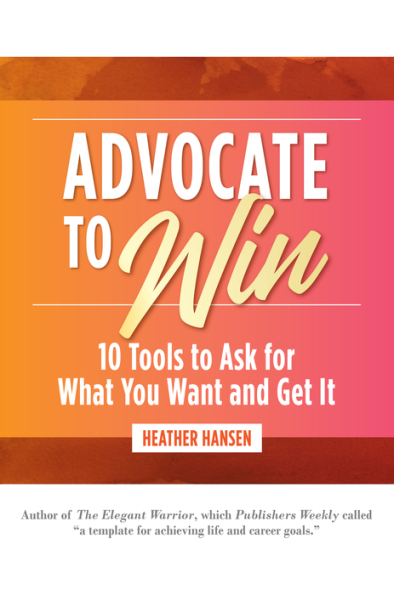 Advocate to Win: 10 Tools Ask for What You Want and Get It