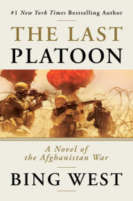 Title: The Last Platoon: A Novel of the Afghanistan War, Author: Bing West