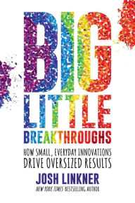 Free download books in english Big Little Breakthroughs: How Small, Everyday Innovations Drive Oversized Results by Josh Linkner