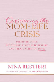 Download of pdf books Overcoming the Mom-Life Crisis: Ditch the Guilt, Put Yourself on the To-Do List, and Create A Life You Love by Nina Restieri (English Edition) 9781642937213 