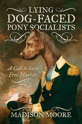 Lying Dog-Faced Pony Socialists: A Call to Save Free Markets