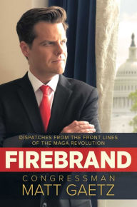 Title: Firebrand: Dispatches from the Front Lines of the MAGA Revolution, Author: Congressman Matt Gaetz