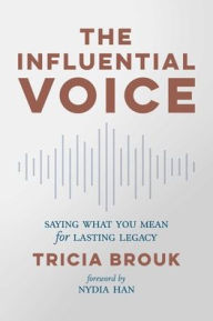 English books download The Influential Voice: Saying What You Mean for Lasting Legacy PDF DJVU ePub by Tricia Brouk, Nydia Han