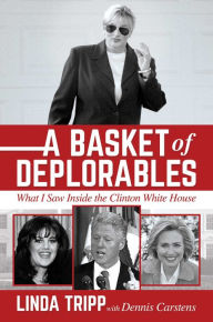 Title: A Basket of Deplorables: What I Saw Inside the Clinton White House, Author: Linda Tripp