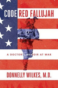 Free computer ebooks download Code Red Fallujah: A Doctor's Memoir at War 9781642938029 in English by Donnelly Wilkes, M.D. PDB ePub