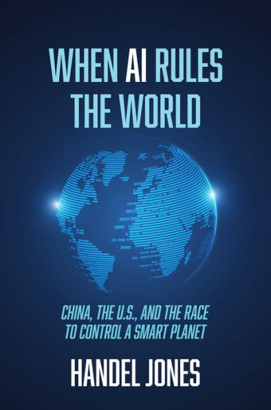 When AI Rules the World: China, U.S., and Race to Control a Smart Planet