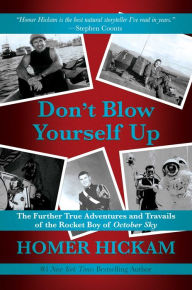 Full books downloads Don't Blow Yourself Up: The Further True Adventures and Travails of the Rocket Boy of October Sky by 