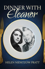 Title: Dinner With Eleanor, Author: Helen Niemtzow Pratt