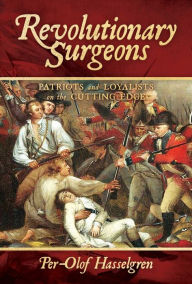 Title: Revolutionary Surgeons: Patriots and Loyalists on the Cutting Edge, Author: Per-Olof Hasselgren