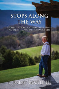 Title: Stops Along the Way: A Catholic Soul, a Conservative Heart, an Irish Temper, and a Love of Life, Author: L. Brent Bozell III