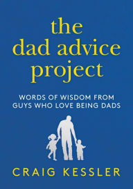 Download epub books for ipad The Dad Advice Project: Words of Wisdom From Guys Who Love Being Dads (English literature) 9781642939446 FB2 by Craig Kessler