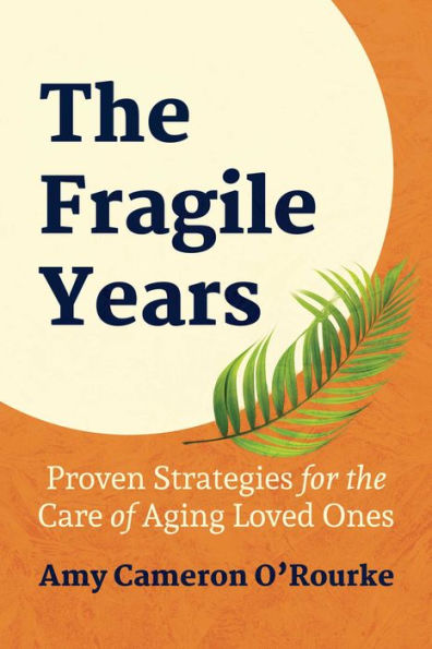 the Fragile Years: Proven Strategies for Care of Aging Loved Ones