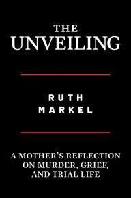 Public domain audio books download The Unveiling: A Mother's Reflection on Murder, Grief, and Trial Life 9781642939576 iBook RTF in English