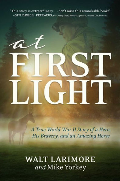At First Light: a True World War II Story of Hero, His Bravery, and an Amazing Horse