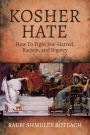 Kosher Hate: How To Fight Jew-Hatred, Racism, and Bigotry: