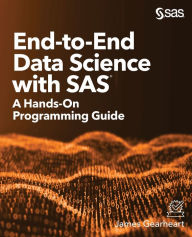 Title: End-to-End Data Science with SAS: A Hands-On Programming Guide, Author: James Gearheart
