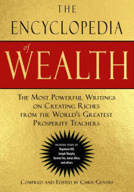 Title: The Encyclopedia of Wealth: The Most Powerful Writings on Creating Riches from the World's Greatest Prosperity Teachers (Including Essays by Napoleon Hill, Joseph Murphy, Emmet Fox, James Allen and Others), Author: Chris Gentry