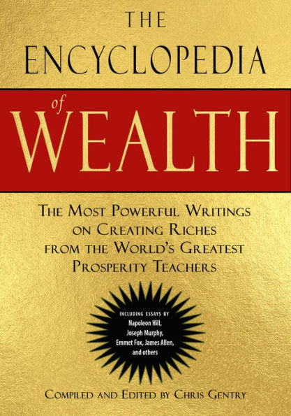 the Encyclopedia of Wealth: Most Powerful Writings on Creating Riches from World's Greatest Prosperity Teachers (Including Essays by Napoleon Hill, Joseph Murphy, Emmet Fox, James Allen and Others)