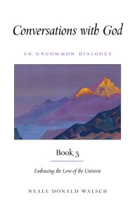 Title: Conversations With God, Book 3: Embracing the Love of the Universe, Author: Neale Donald Walsch