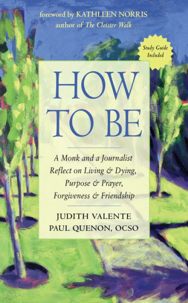 How to Be: a Monk and Journalist Reflect on Living & Dying, Purpose Prayer, Forgiveness Friendship