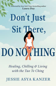 Read and download books for free online Don't Just Sit There, DO NOTHING: Healing, Chilling, and Living with the Tao Te Ching (English literature) 