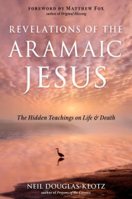 Download textbooks for ipad Revelations of the Aramaic Jesus: The Hidden Teachings on Life and Death