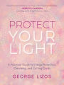 Protect Your Light: A Practical Guide to Energy Protection, Cleansing, and Cutting Cords