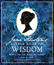 Title: Jane Austen's Little Book of Wisdom: Words on Love, Life, Society, and Literature, Author: Jane Austen