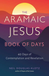 Free downloadable audio books virus free The Aramaic Jesus Book of Days: Forty Days of Contemplation and Revelation