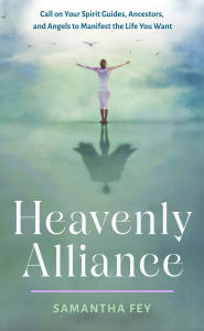 Download books from google book Heavenly Alliance: Call on Your Spirit Guides, Ancestors, and Angels to Manifest the Life You Want 9781642970616 DJVU RTF by Samantha Fey