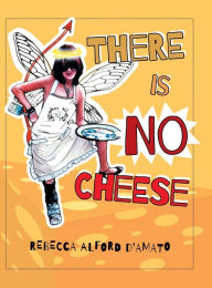 Title: There Is No Cheese, Author: Rebecca Alford d'Amato