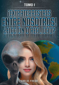 Title: ¡EXTRATERRESTRES ENTRE NOSOTROS! ¿FICCIÓN O REALIDAD?: Tomo I, Author: Carlos Pineda