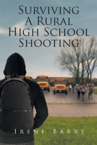 Title: Surviving A Rural High School Shooting, Author: Barry