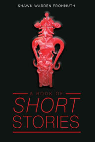 Title: A Book of Short Stories, Author: Shawn Warren Frohmuth