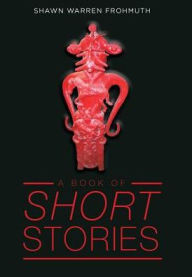 Title: A Book of Short Stories, Author: Shawn Warren Frohmuth