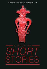 Title: A Book of Short Stories, Author: SHAWN WARREN FROHMUTH