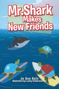 Title: Mr. Shark Makes New Friends, Author: JoAnn Kain
