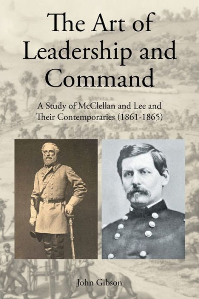 The Art of Leadership and Command: A Study McClellan Lee Their Contemporaries (1861-1865)